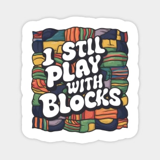 I Still Play With Blocks Funny Quilter sewing Patterns Magnet
