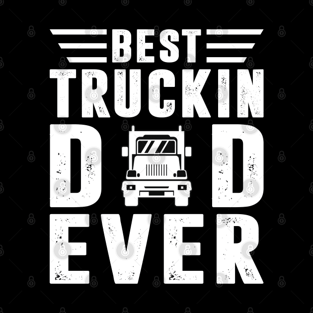 Best Truckin Dad Ever Trucker Shirt Funny Truck Driver Men by Sowrav