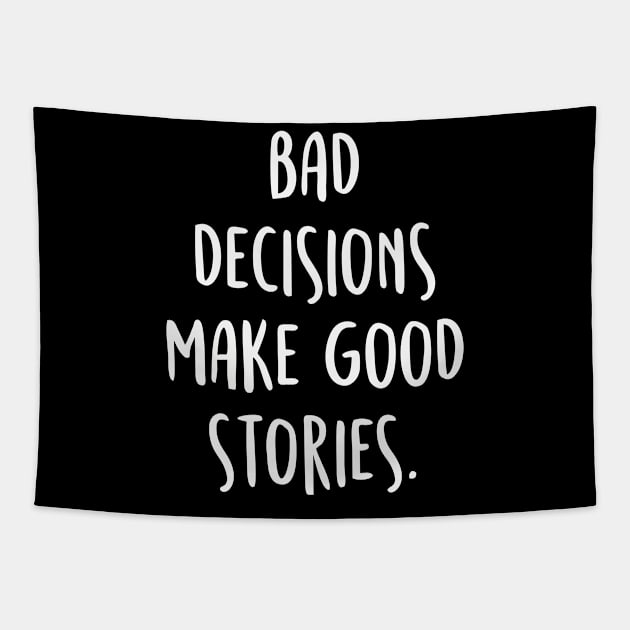 BAD DECISIONS MAKE GREAT STORIES Quote Tapestry by by fend
