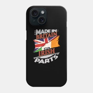Made In Britain With Irish Parts - Gift for Irish From Ireland Phone Case