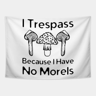 I Trespass Because I Have No Morels Tapestry