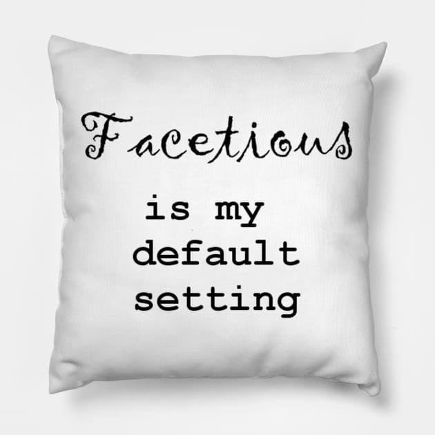 Facetious Is My Default Setting - Black Text Pillow by The Bookwyrm's Hoard