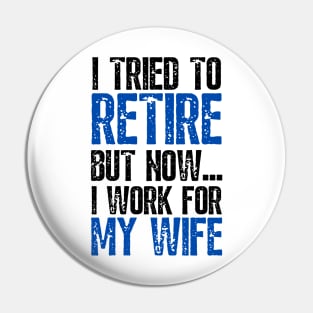 i tried to retire but now i work for my wife Funny Retirement Pin