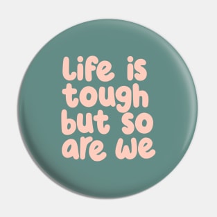 Life is Tough But So Are We in green and peach Pin