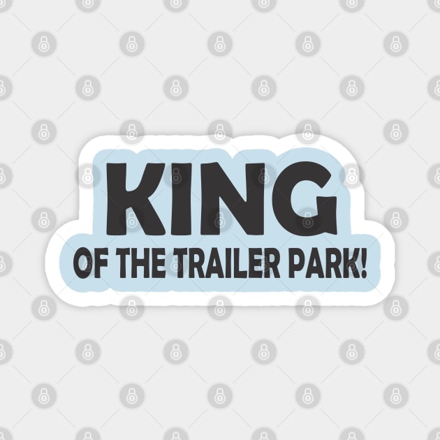 KING OF THE TRAILER PARK! Magnet by SignPrincess