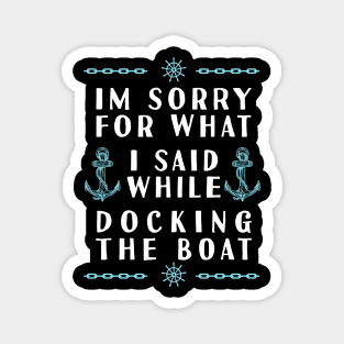 Im Sorry For What I Said While Docking The Boat Magnet