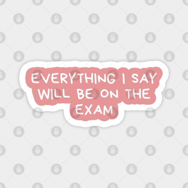 everything i say will be on the exam Magnet by natashawilona