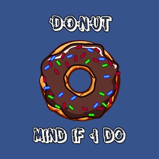 Donut mind if I do! T-Shirt