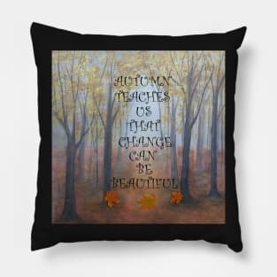 Beautiful Autumn/Fall Graphic Print of an Original Painting, Quote: AUTUMN TEACHES US THAT CHANGE CAN BE BEAUTIFUL Pillow