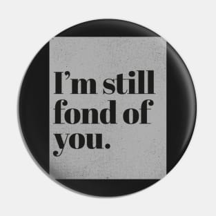 Im still fond of You. (Grey) Pin