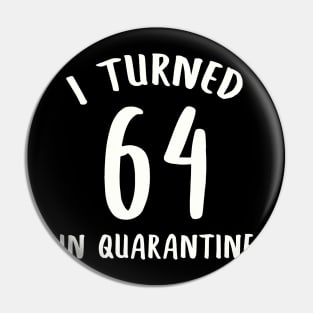 I Turned 64 In Quarantine Pin