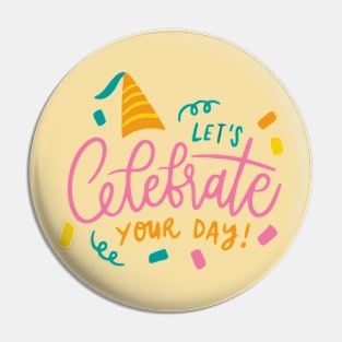 Let's Celebrate Your Day Pin