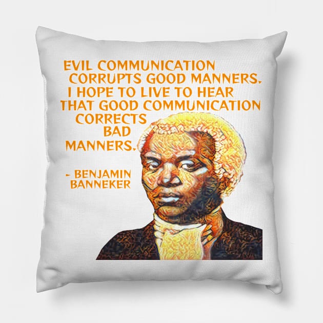 Benjamin Banneker - Evil Communication Corrupts Good Manners I Hope To Live To Hear That Good Communication Corrects Bad Manners Pillow by Courage Today Designs