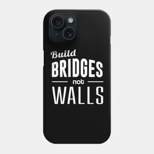 Build Bridges Not Walls Phone Case