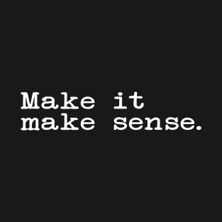Make It Make Sense Best Text T-Shirt
