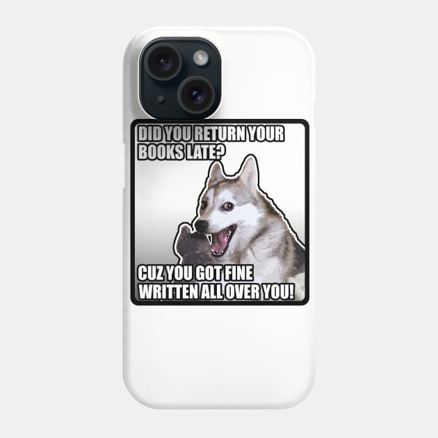 Did You Return Your Books Late? Cuz You Got Fine Written All Over You! Funny Dog Meme Chat Up/Pick Up Phone Case by DankFutura