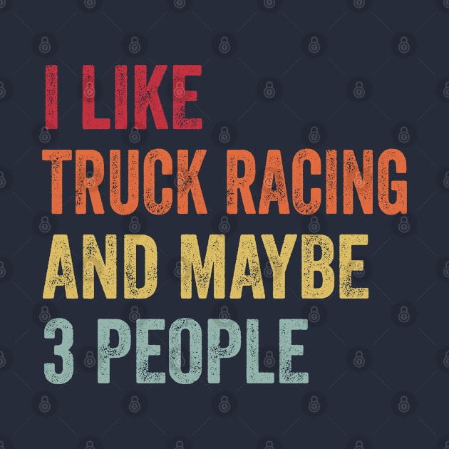 I Like Truck Racing & Maybe 3 People Truck Racing Lovers Gift by ChadPill