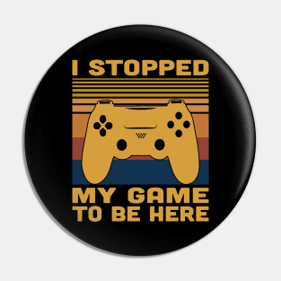 I Stopped My Game To Be Here Retro Vintage Pin