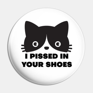 I Pissed in your Shoes Cat Pin
