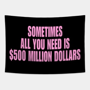 Sometimes All You Need Is 500 Million Dollars, Iconic Clothing, Y2K, Funny Shirt, Meme shirt, Gifts for Friends Tapestry