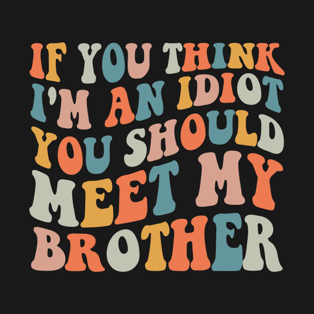 If you Think I'm an Idiot You should Meet my Brother by unaffectedmoor