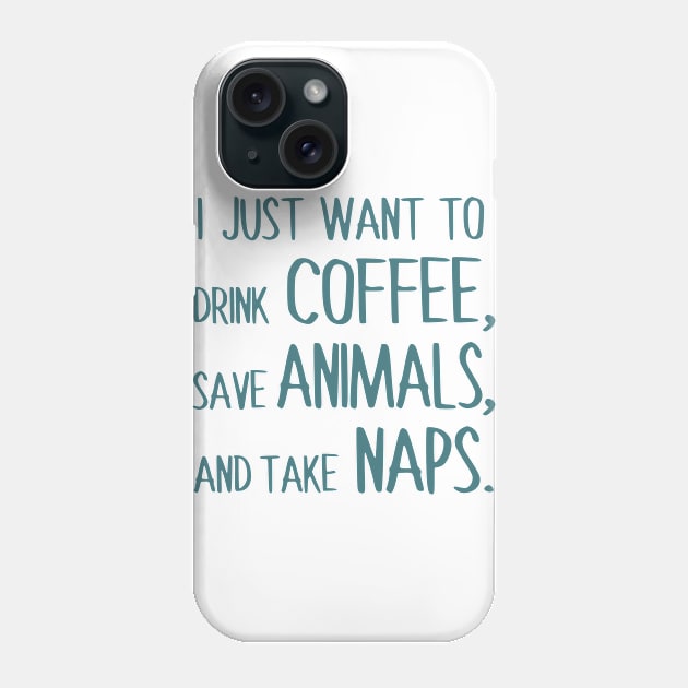 I Just Want To Drink Coffee, Save Animals, And Take Naps. Phone Case by Happy Tees