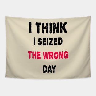 I Think I Seized The Wrong Day Tapestry