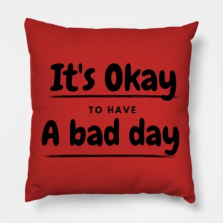 It's okay to have a bad day Pillow