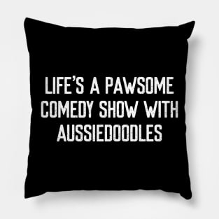 Life's a Pawsome Comedy Show with Aussiedoodles Pillow