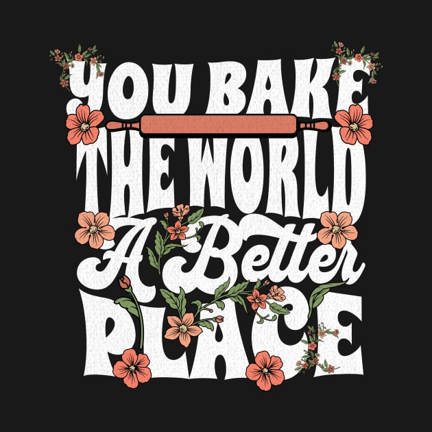 You Bake the World a Better Place by UnrealArtDude