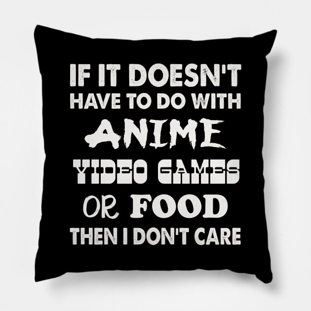 IF IT DOESN'T HAVE TO DO WITH ANIME VIDEO GAMES OR FOOD THEN I DON'T CARE Pillow by Anime Planet