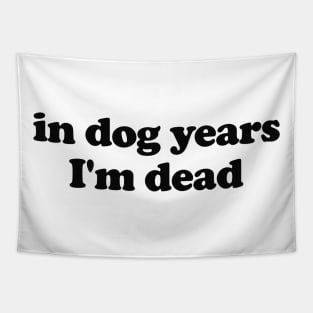 In Dog Years I'm Dead Shirt Dad shirt Funny Tik Tok Trend shirt  Dog Owner Gift Dog Lover shirt  Sarcastic Humor Depression Meme Tapestry