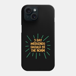 3 Day Weekend Should Be The Norm Phone Case