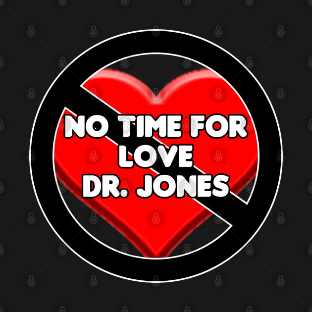 No Time For Love Dr. Jones by HellraiserDesigns