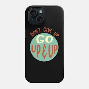 Don't Give Up Go Up & Up Phone Case