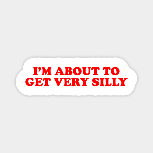 Humor Sayings Tshirt, I'm About to Get Very Silly Meme Tee Magnet