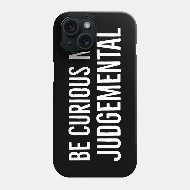 Be Curious Not Judgemental Phone Case by Suzhi Q