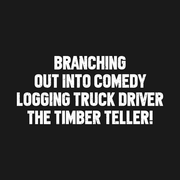 Logging Truck Driver The Timber Teller! by trendynoize