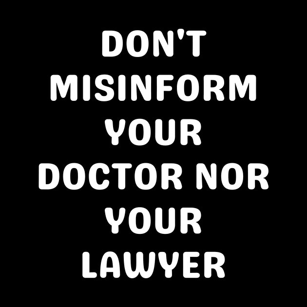 Don't misinform your Doctor nor your Lawyer by Word and Saying