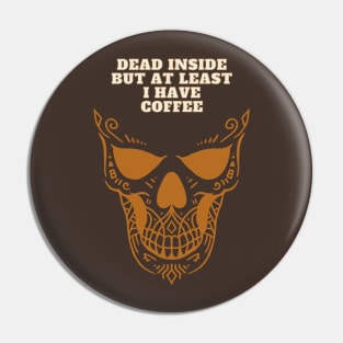 Dead Inside But at least I have Coffee Pin