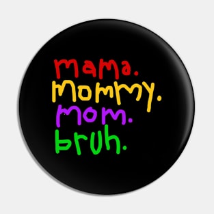 Mama, mommy, mom, bruh Pin