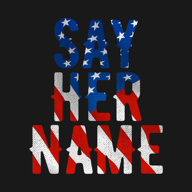 Discover Say Her Name - Anti Racism Pro Popular Civil Rights T-Shirt - Anti Racism Pro Popular Civil Rights - T-Shirt