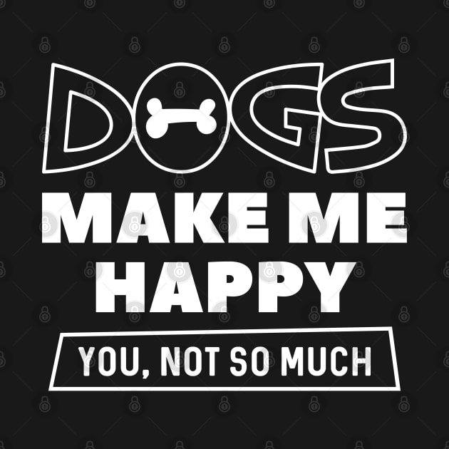 Dogs Make Me Happy by LuckyFoxDesigns