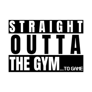 Straight Outta The Gym To Game T-Shirt