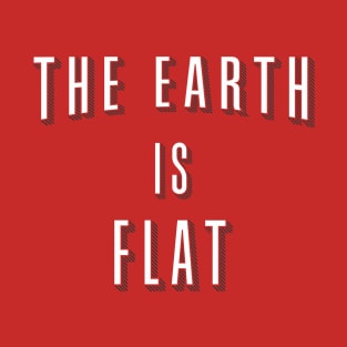 The Earth is Flat - Flat Earth T-Shirt