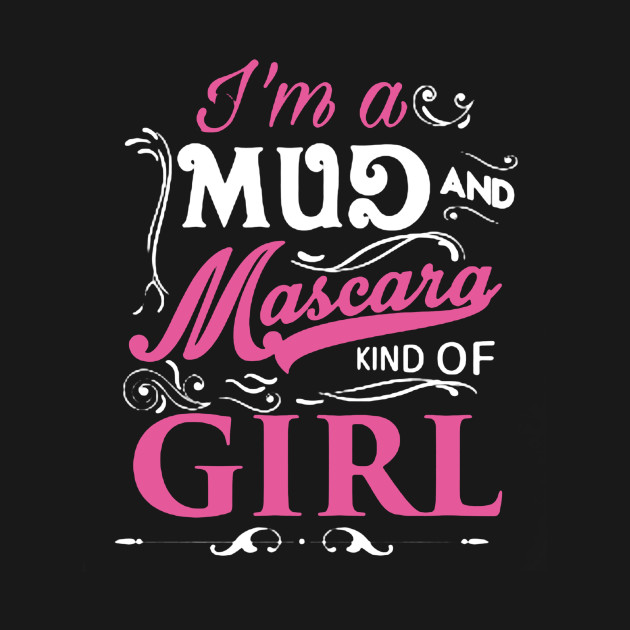 I’m A Mud and Mascara Girl Mud TShirt TeePublic