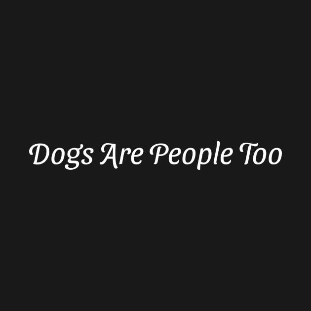 Dogs Are People Too by My Geeky Tees - T-Shirt Designs