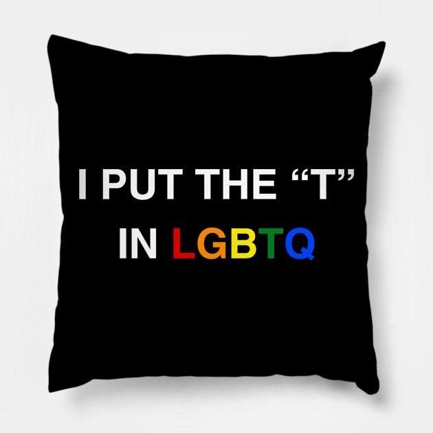 I Put The T In LGBTQ Transgender Shirt Pillow by kmcollectible