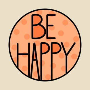 Amazing And Positive Quote Be Happy In Orange Color T-Shirt