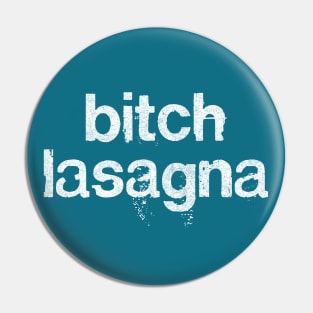 Bitch Lasagna Pin